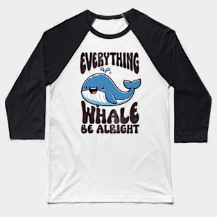 Everything Whale Be Alright Funny Whale Baseball T-Shirt